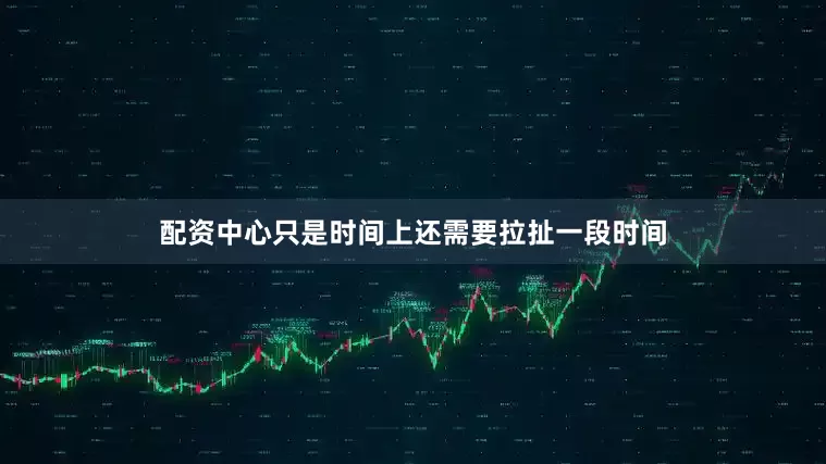 配资中心只是时间上还需要拉扯一段时间
