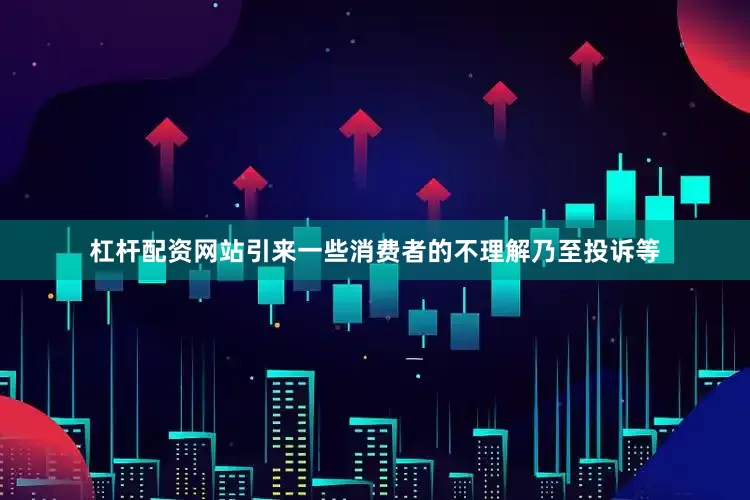 杠杆配资网站引来一些消费者的不理解乃至投诉等