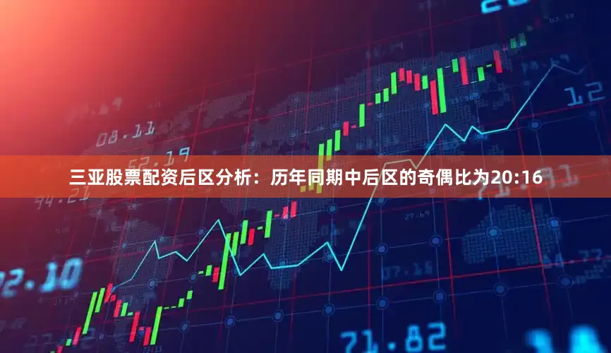 三亚股票配资　　后区分析：历年同期中后区的奇偶比为20:16