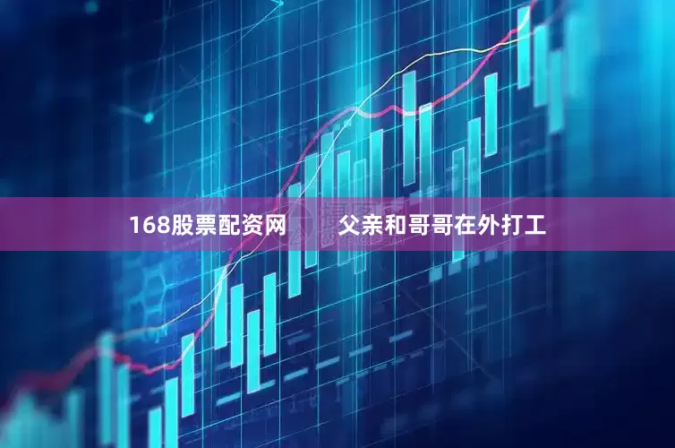 168股票配资网        父亲和哥哥在外打工