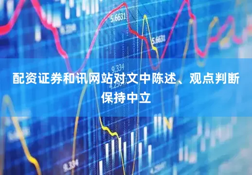 配资证券和讯网站对文中陈述、观点判断保持中立