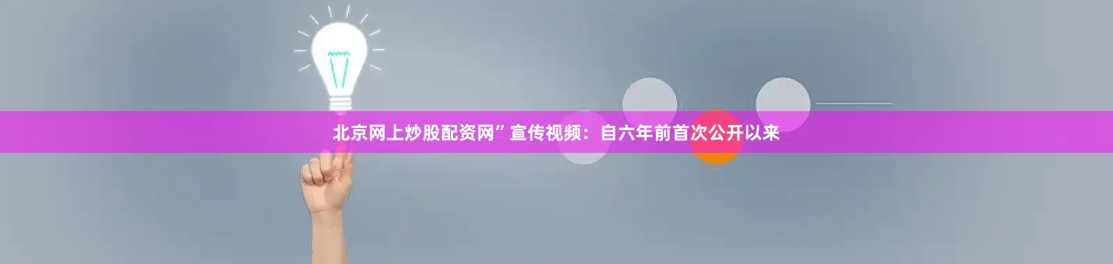 北京网上炒股配资网”宣传视频：自六年前首次公开以来